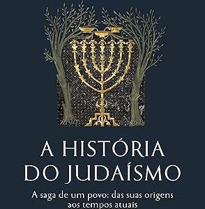A história do Judaísmo: A saga de um povo: das suas origens aos tempos atuais