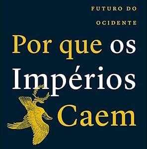 Por que os impérios caem: Roma, América e o futuro do Ocidente