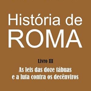 História de Roma: As leis das doze tábuas e a luta contra os decênviros: 3